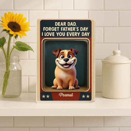 Forget Father's Day We Love You Every Day Cute Dog Figures Style Personalized Acrylic Block Plaque